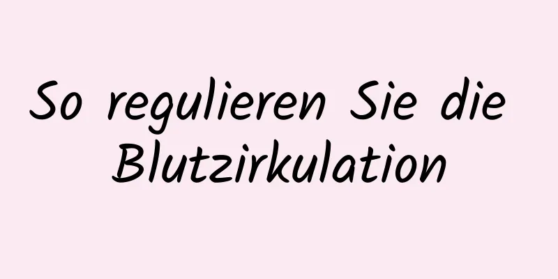 So regulieren Sie die Blutzirkulation
