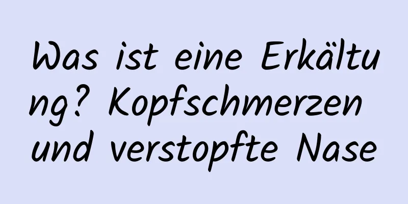 Was ist eine Erkältung? Kopfschmerzen und verstopfte Nase