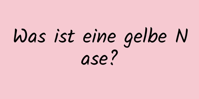 Was ist eine gelbe Nase?