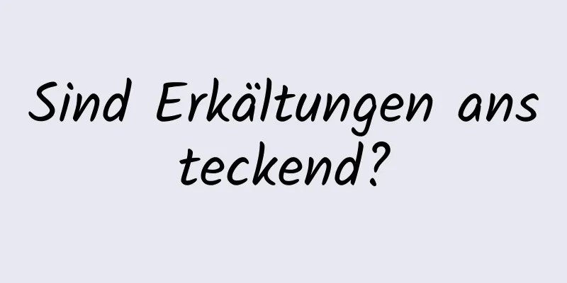 Sind Erkältungen ansteckend?