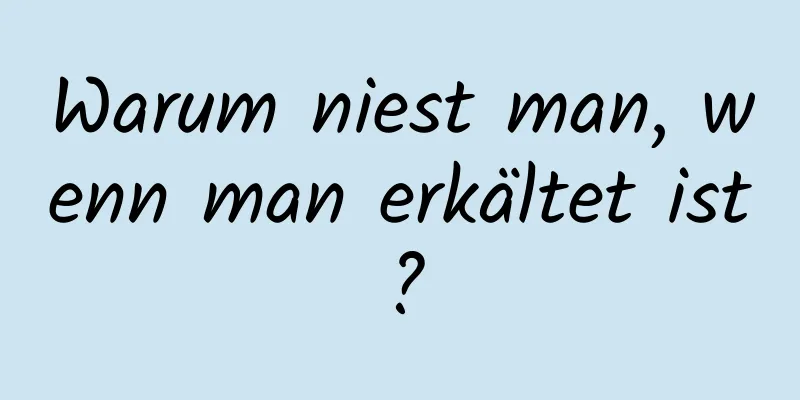 Warum niest man, wenn man erkältet ist?