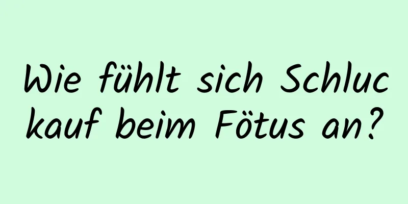 Wie fühlt sich Schluckauf beim Fötus an?