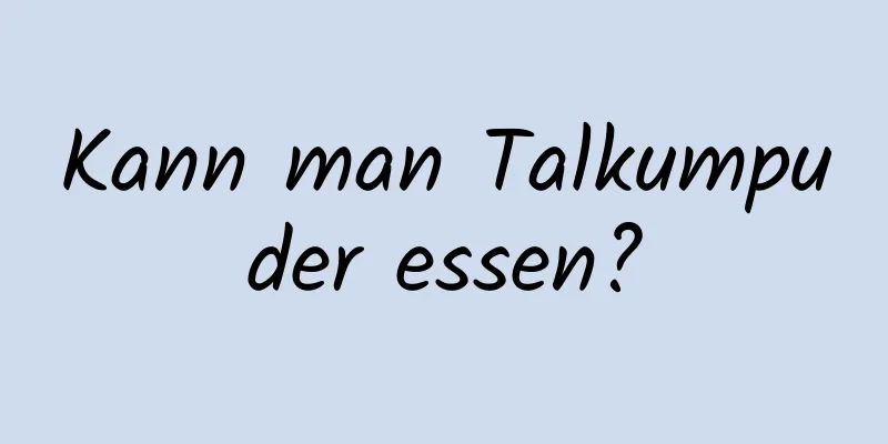 Kann man Talkumpuder essen?