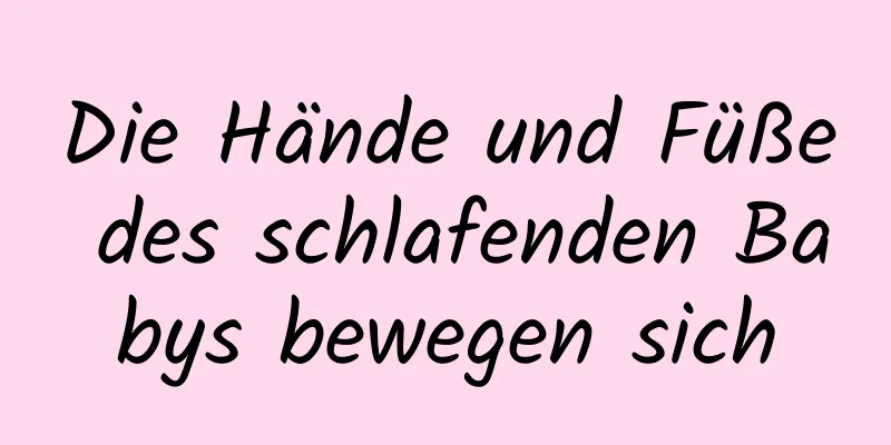 Die Hände und Füße des schlafenden Babys bewegen sich