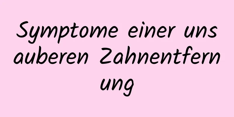 Symptome einer unsauberen Zahnentfernung