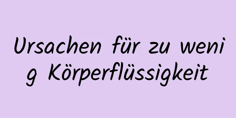 Ursachen für zu wenig Körperflüssigkeit