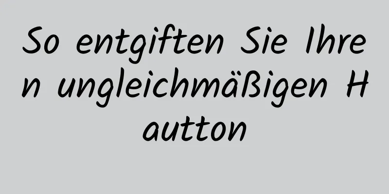 So entgiften Sie Ihren ungleichmäßigen Hautton