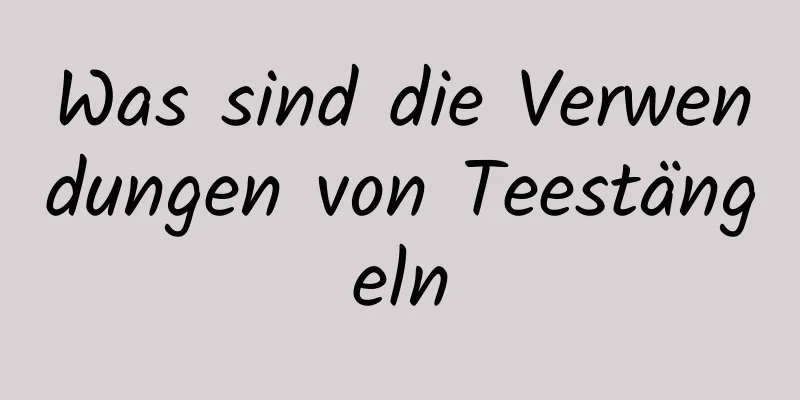 Was sind die Verwendungen von Teestängeln