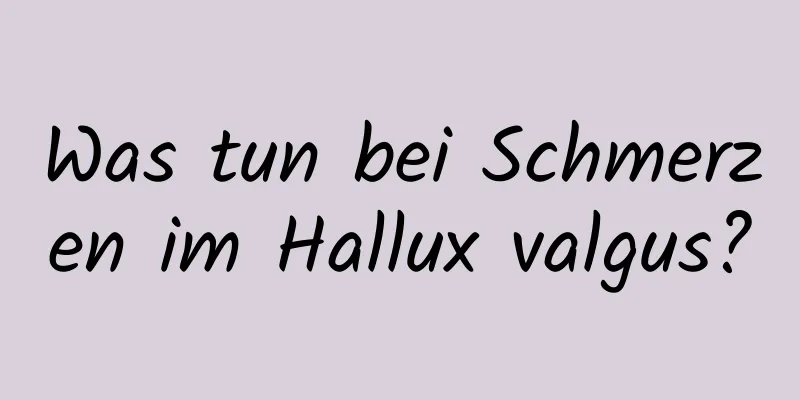 Was tun bei Schmerzen im Hallux valgus?