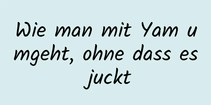Wie man mit Yam umgeht, ohne dass es juckt