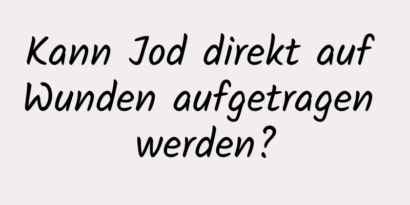 Kann Jod direkt auf Wunden aufgetragen werden?