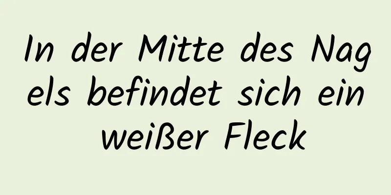 In der Mitte des Nagels befindet sich ein weißer Fleck
