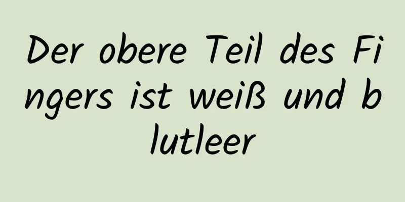 Der obere Teil des Fingers ist weiß und blutleer