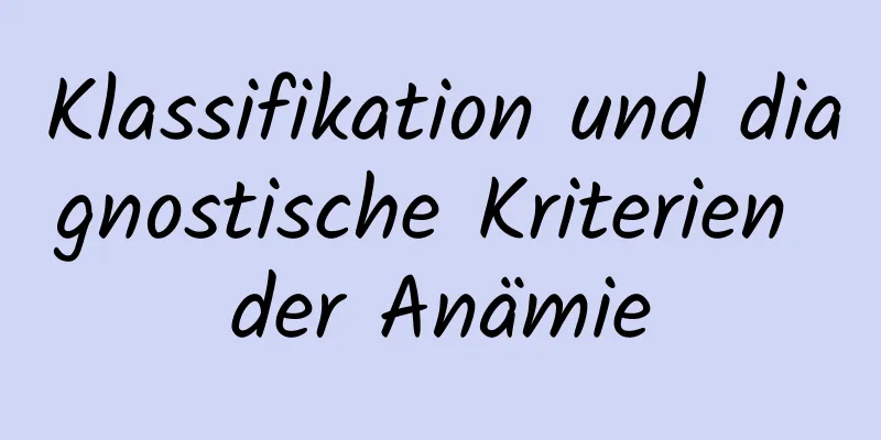 Klassifikation und diagnostische Kriterien der Anämie