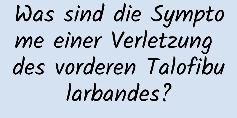Was sind die Symptome einer Verletzung des vorderen Talofibularbandes?