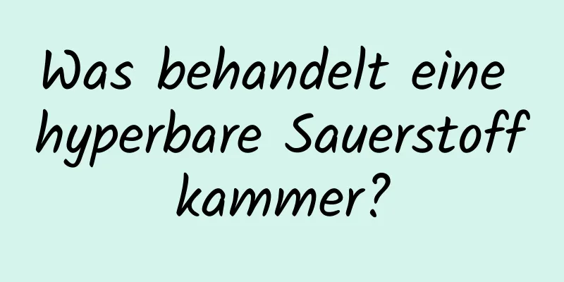 Was behandelt eine hyperbare Sauerstoffkammer?