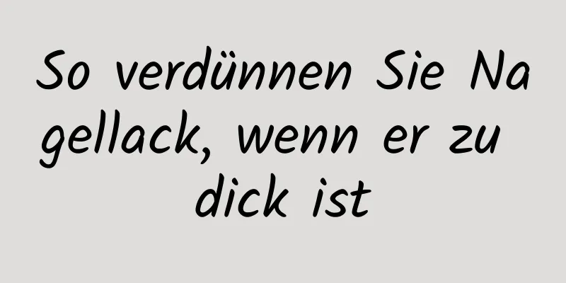 So verdünnen Sie Nagellack, wenn er zu dick ist