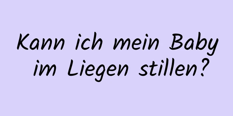 Kann ich mein Baby im Liegen stillen?