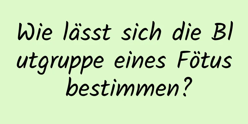 Wie lässt sich die Blutgruppe eines Fötus bestimmen?