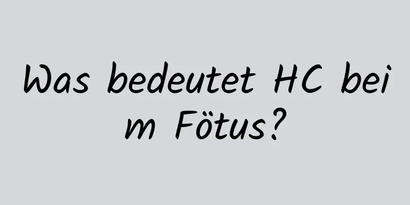 Was bedeutet HC beim Fötus?