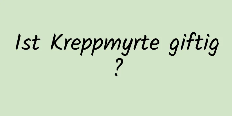 Ist Kreppmyrte giftig?