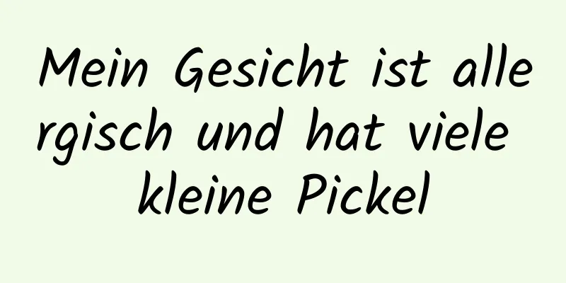 Mein Gesicht ist allergisch und hat viele kleine Pickel