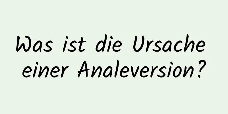 Was ist die Ursache einer Analeversion?