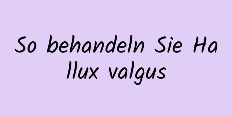 So behandeln Sie Hallux valgus