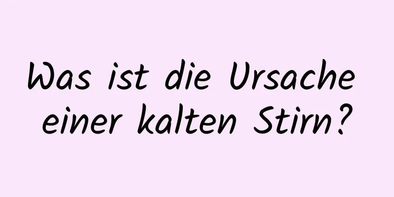Was ist die Ursache einer kalten Stirn?