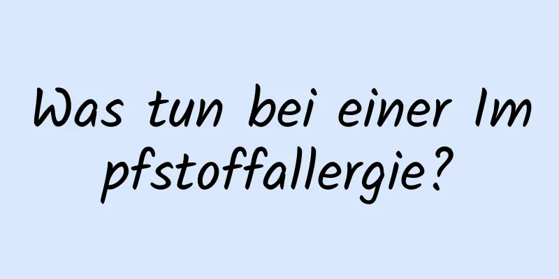 Was tun bei einer Impfstoffallergie?