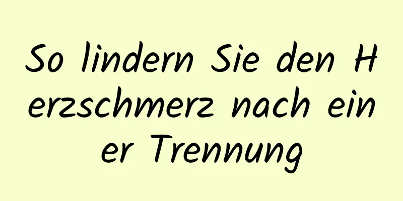 So lindern Sie den Herzschmerz nach einer Trennung