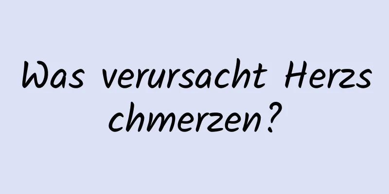 Was verursacht Herzschmerzen?