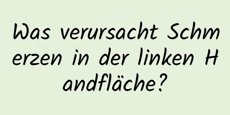Was verursacht Schmerzen in der linken Handfläche?