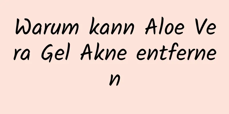 Warum kann Aloe Vera Gel Akne entfernen