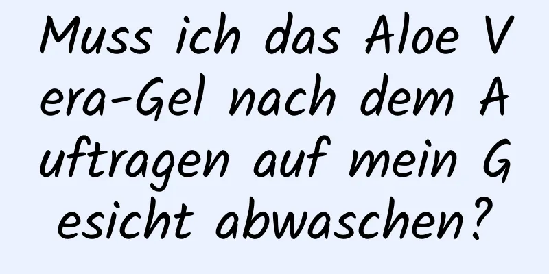 Muss ich das Aloe Vera-Gel nach dem Auftragen auf mein Gesicht abwaschen?