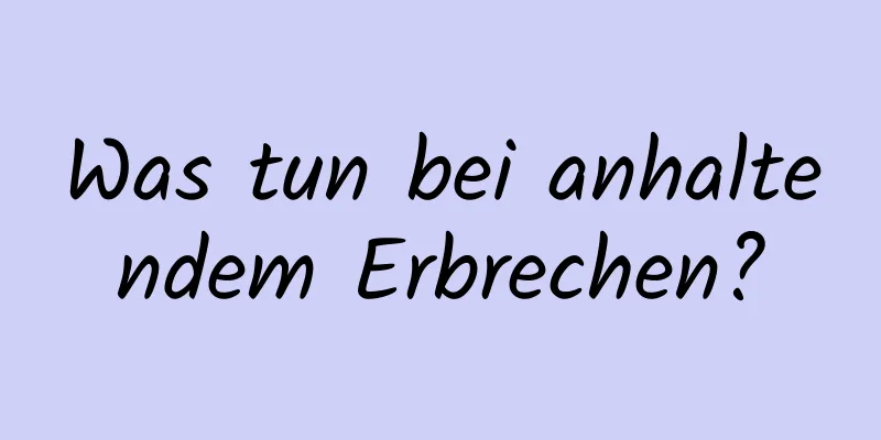 Was tun bei anhaltendem Erbrechen?