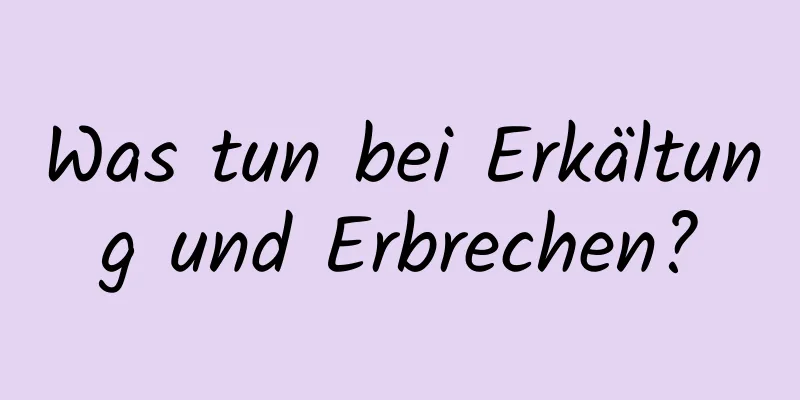Was tun bei Erkältung und Erbrechen?