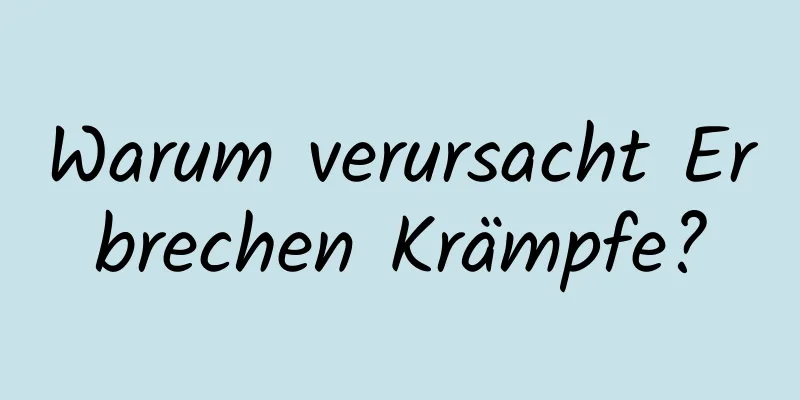 Warum verursacht Erbrechen Krämpfe?