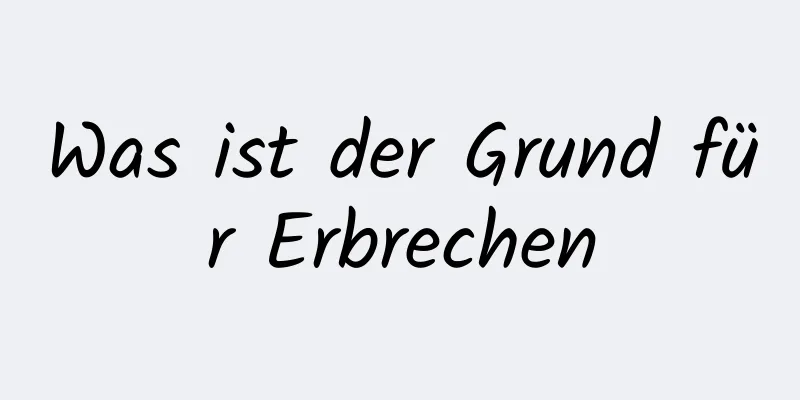Was ist der Grund für Erbrechen
