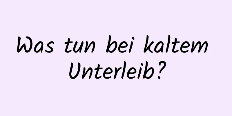 Was tun bei kaltem Unterleib?