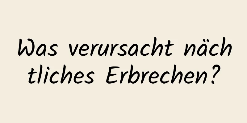 Was verursacht nächtliches Erbrechen?
