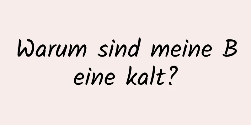 Warum sind meine Beine kalt?
