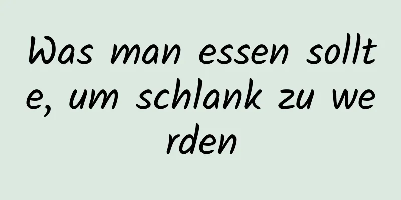 Was man essen sollte, um schlank zu werden