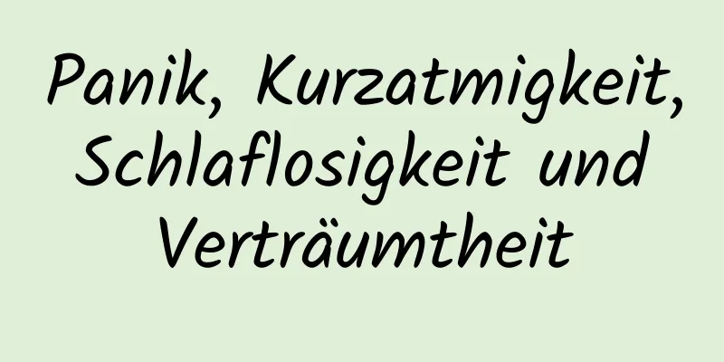 Panik, Kurzatmigkeit, Schlaflosigkeit und Verträumtheit