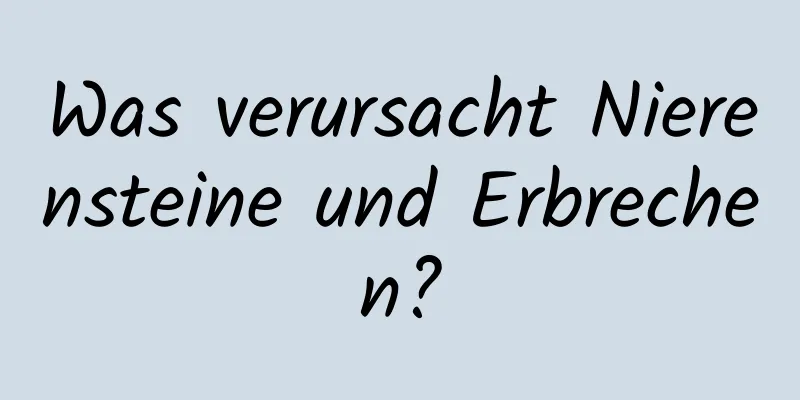 Was verursacht Nierensteine ​​und Erbrechen?
