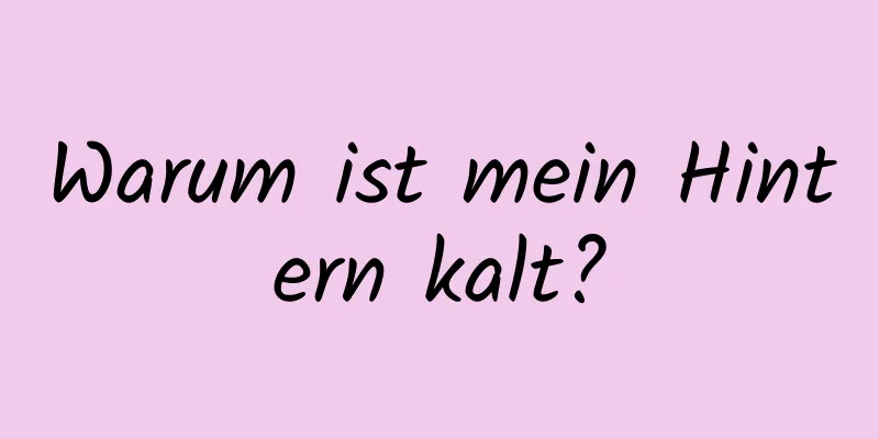 Warum ist mein Hintern kalt?