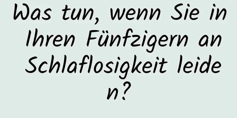 Was tun, wenn Sie in Ihren Fünfzigern an Schlaflosigkeit leiden?