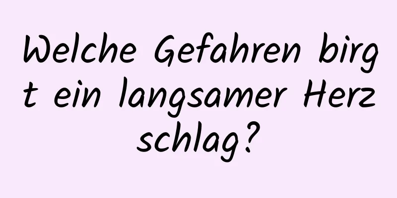 Welche Gefahren birgt ein langsamer Herzschlag?
