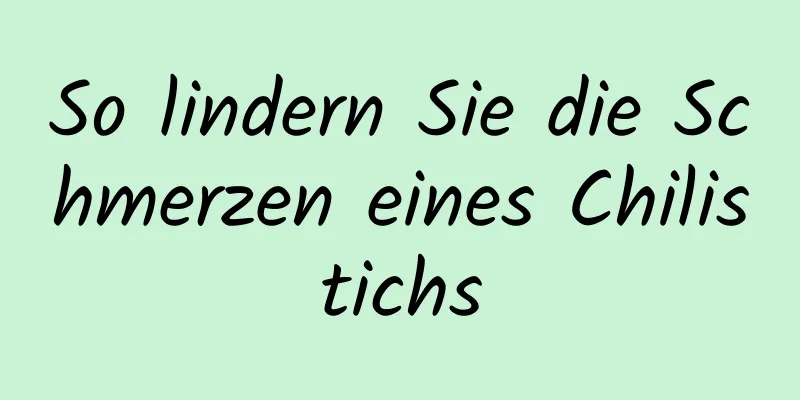 So lindern Sie die Schmerzen eines Chilistichs