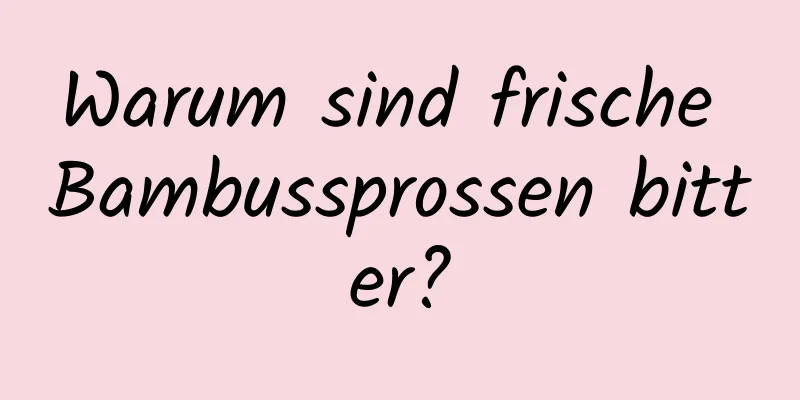 Warum sind frische Bambussprossen bitter?